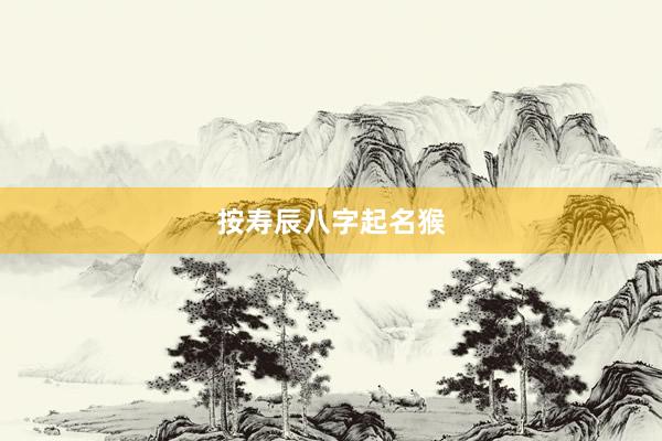 按寿辰八字起名猴