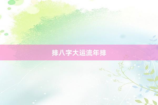 排八字大运流年排